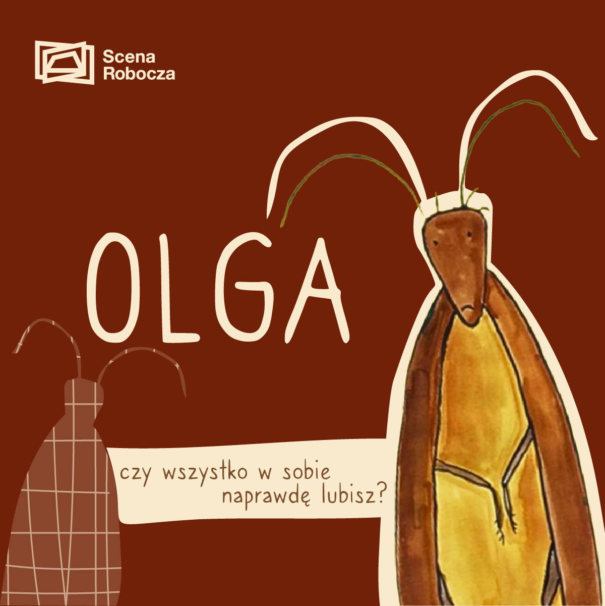 Grafika promująca spektakl dla dzieci „OLGA”. Na brązowym tle znajduje się rysunek przedstawiający karalucha. W centrum tytuł spektaklu oraz napis: „czy wszystko w sobie naprawdę lubisz?”